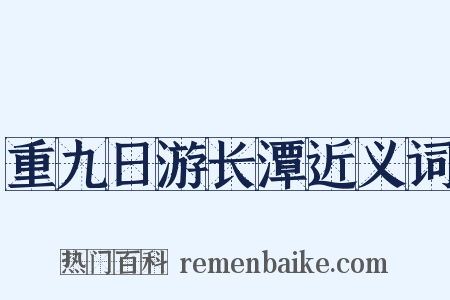 重九日游长潭近义词是什么意思的图片